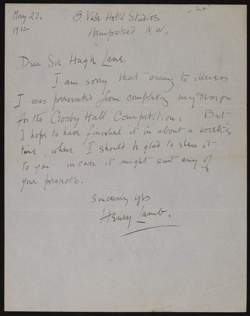 Letter from Henry Lamb to Hugh Lane informing him that due to illness he has not completed his design for the Crosby Hall Competition and mentioning it should be complete the following week should it be of any use to Lane for future projects,