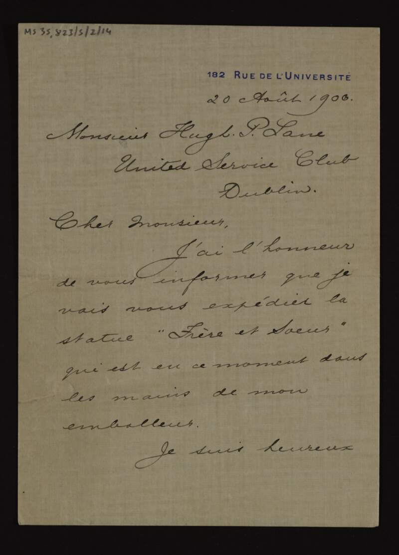 Letter from Auguste Rodin to Hugh Lane about how honoured he is to send him his statue, 'Brother and Sister' which is now in the hands of his wrapper, and that 'The Age of Bronze' will be completed soon,