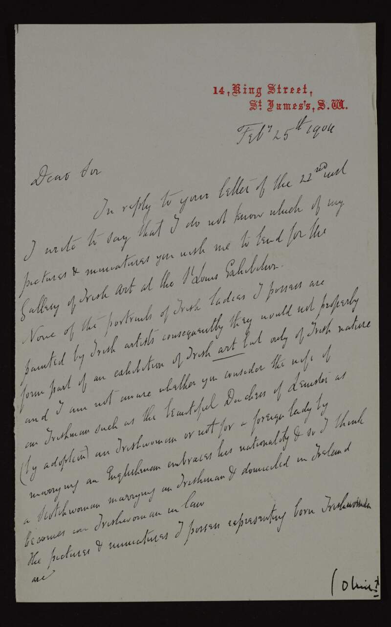 Letter from Tollemache Sinclair to Hugh Lane regarding what pictures Lane wants for the St Louis Exhibition, and regretting that as none of his portraits of Irish ladies were painted by Irish artists they would not fit the criteria of Irish art,