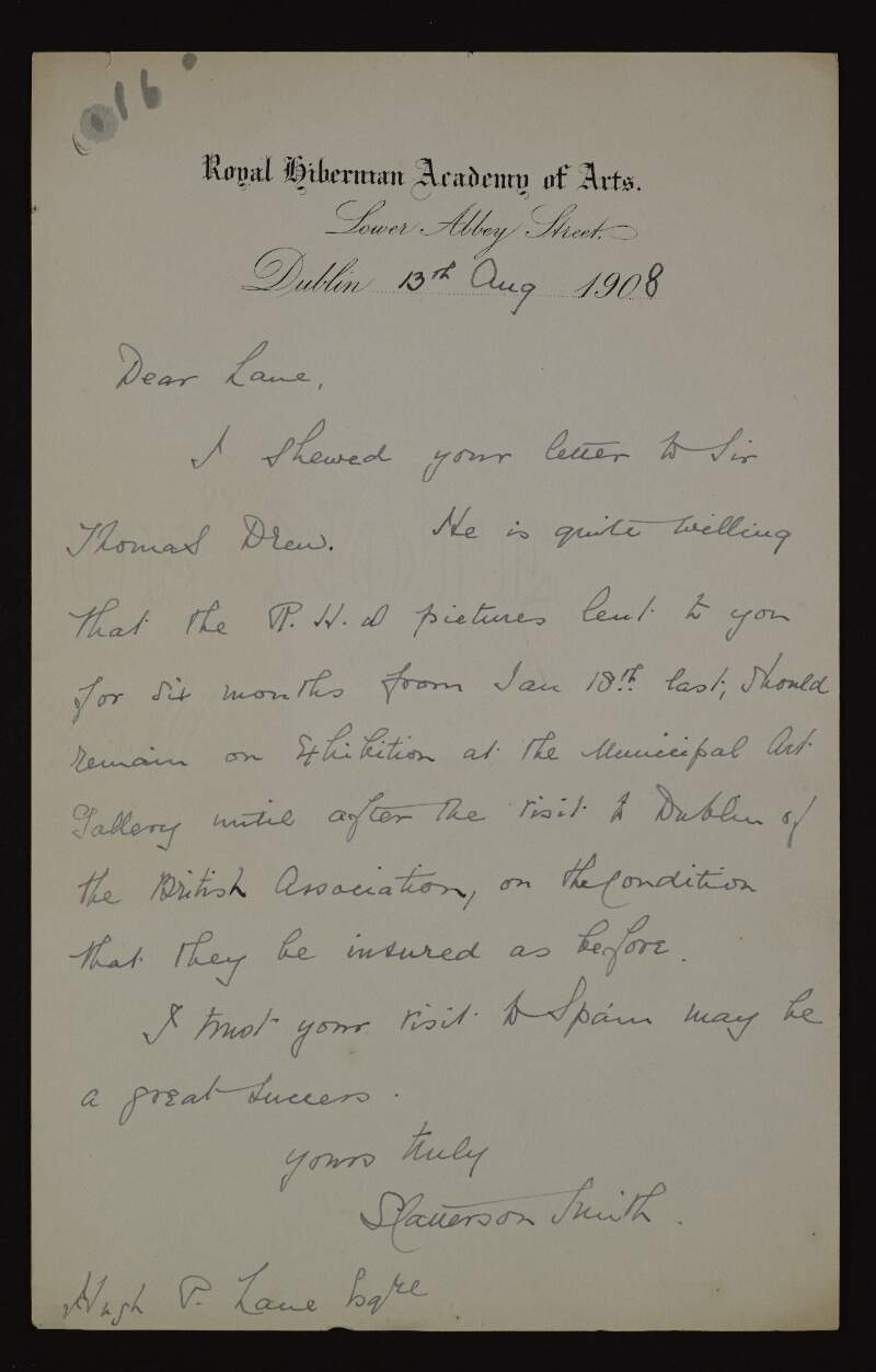 Letter from Catterson S. Smith to Hugh Lane, saying how he showed the latter's letter to Sir Thomas Drew who is willing to loan the Royal Hibernian Academy pictures to him for six months,