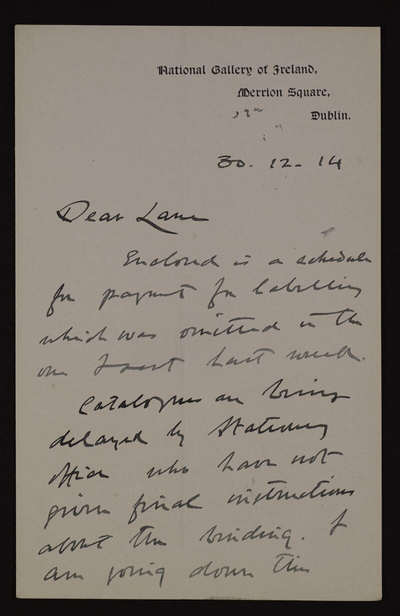 Letter from Walter George Strickland to Hugh Lane regarding a schedule for payment which was omitted in last week's letter, and how the catalogue is being delayed due to wait for the final word over binding,
