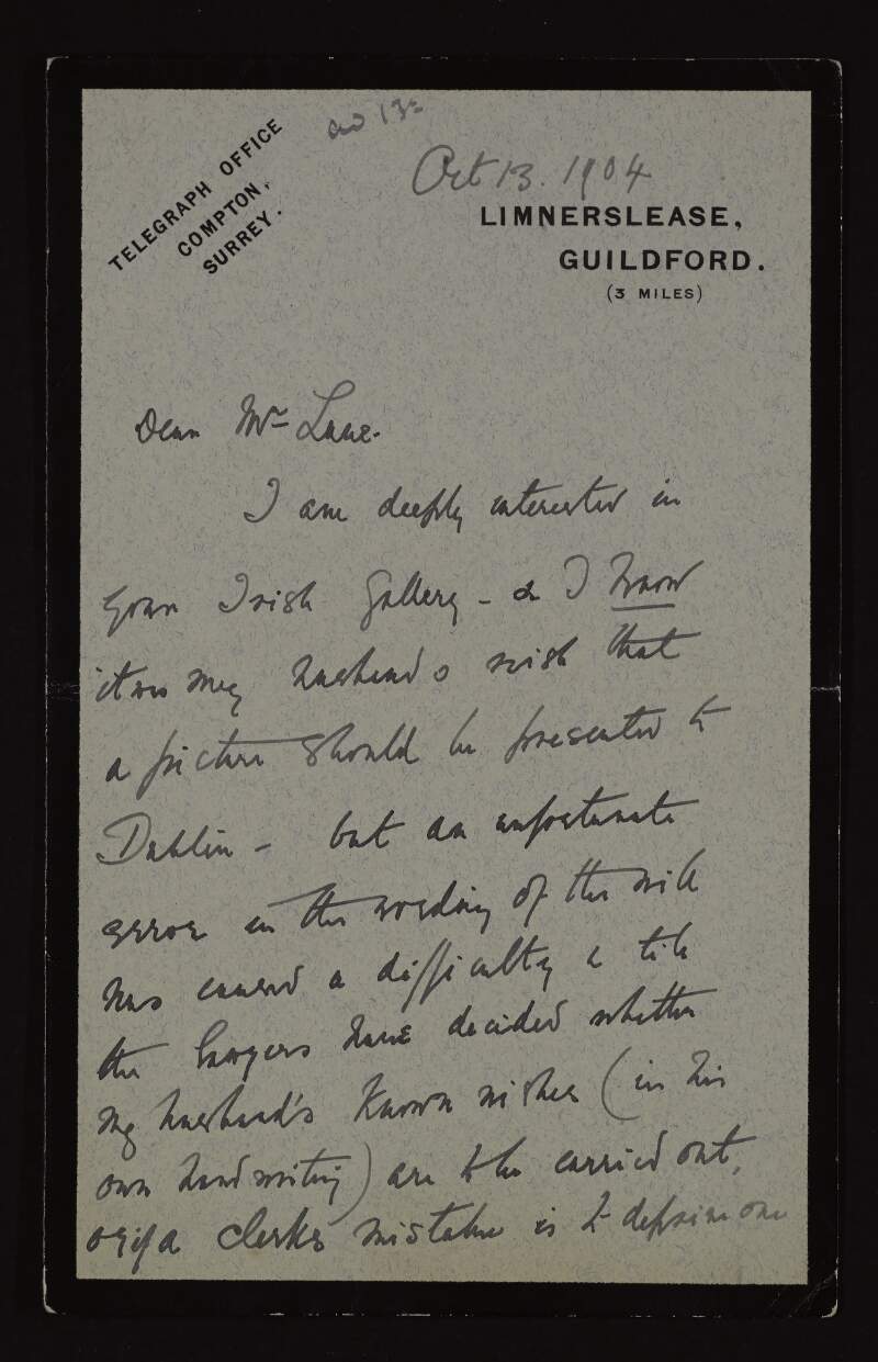 Letter from Mary S. Watts to Hugh Lane about how interested she is in the Irish gallery and the difficulties in obtaining a picture by her husband, George Frederic Watts, for it,