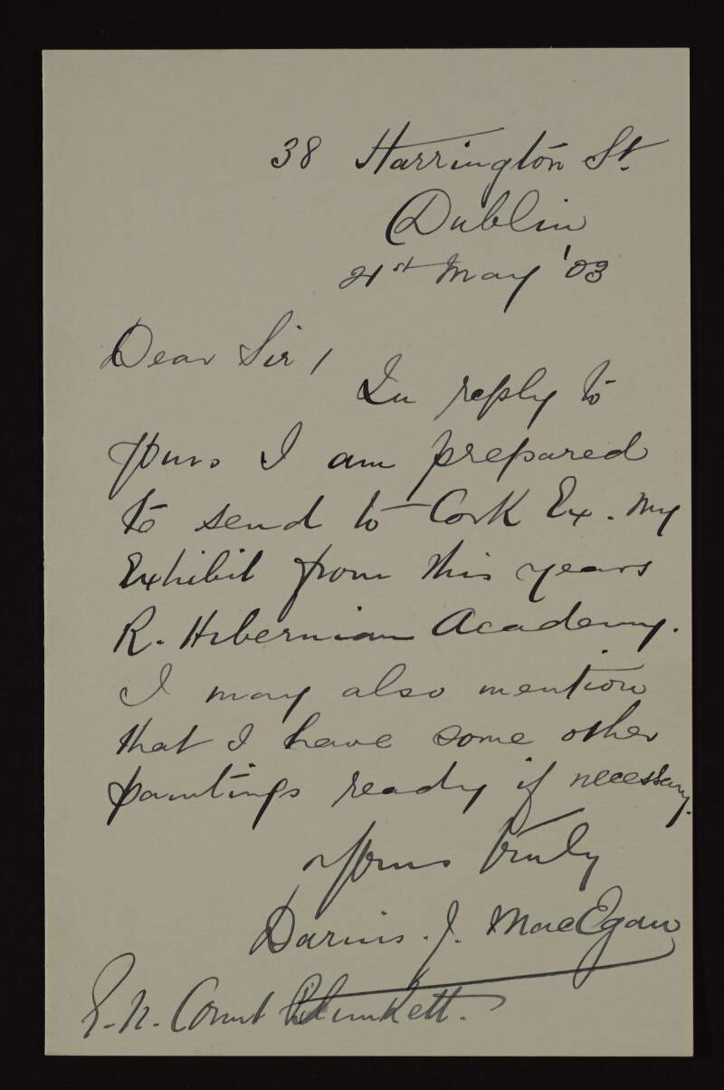 Letter from Darius Joseph MacEgan to George Noble Plunkett, Count Plunkett, agreeing to send his Royal Hibernian Academy exhibit to the Cork Exhibition,