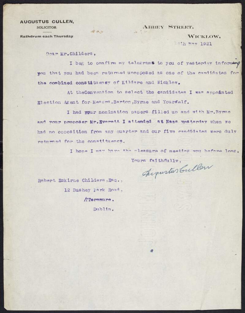 Letter from Augustus Cullen to Erskine Childers, telling him that the latter has been returned unopposed as a candidate for Kildare-Wicklow, and how Cullen was appointed Election Agent for [Robert] Barton, [Christopher] Byrne and Childers,