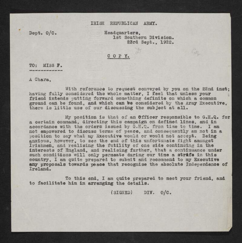 Copy letter from the O.C. of 1st Southern Division, I. R. A., to "Miss F." stating he is willing to meet her friend to discuss details of a "peace that recognise[s] the absolute Independence of Ireland",