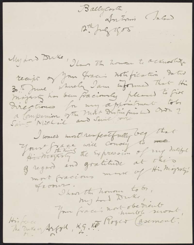 Draft letter from Roger Casement to John Campbell, Duke of Argyll, acknowledging his appointment as a Companion of the Order of St. Michael and St. George, and expressing his gratitude,