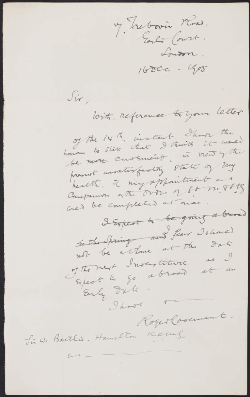 Draft letter from Roger Casement to Sir William Baillie-Hamilton requesting his appointment as Companion of the Order of St. Michael and St. George be moved to the next available date due to his ill health,