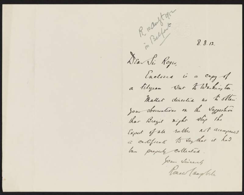 Letter from Ronald Campbell to Roger Casement enclosing a copy telegram from Sir Edward Grey to Alfred Mitchell Innes regarding the export of rubber from the Putumayo and the suggestion of an accompanying certificate stating the rubber had been collected properly,