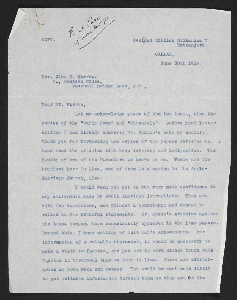 Copy letter from A. R. Stark to Reverend John Hobbis Harris discussing the deceptiveness of South American journalists, obtaining reliable information on Julio César Arana and the Peruvian Amazon Company, and the difficulties faced by Missions and the British Government in Putumayo matters,
