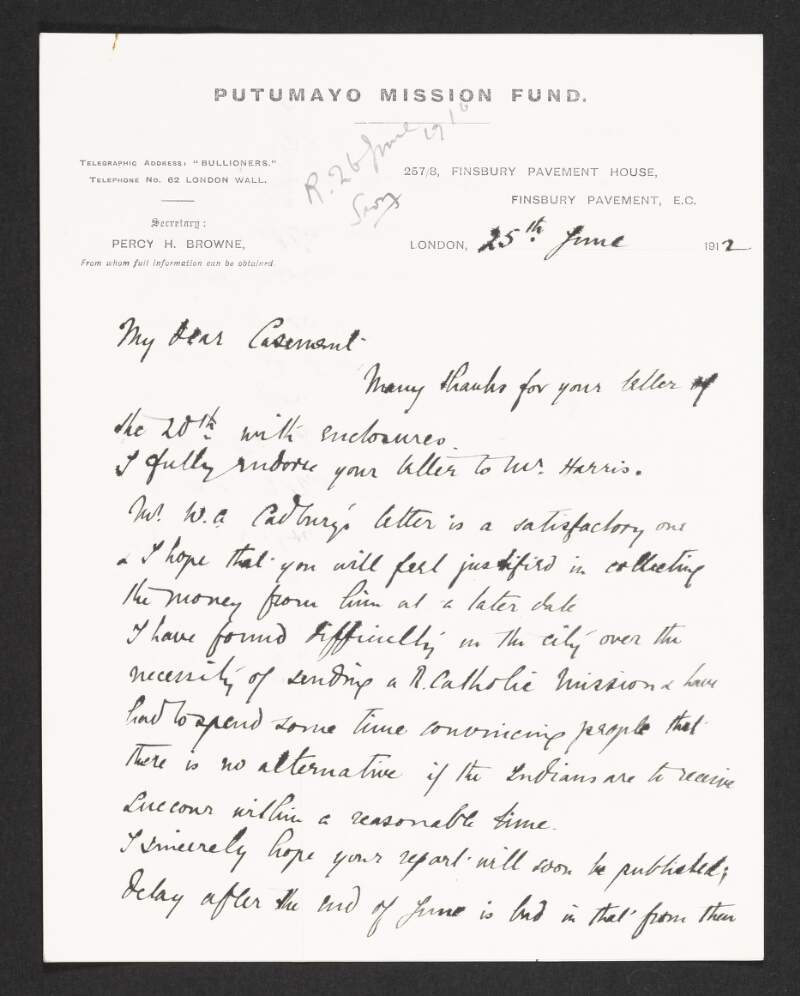Letter from Percy H. Browne to Roger Casement regarding donations towards the fund, the persuasion needed to convince people that a Roman Catholic mission is the only way to help the Putumayo natives within a reasonale time, the delay in the publishing of Casement's report and the attempt to obtain an additional signatory for the appeal,