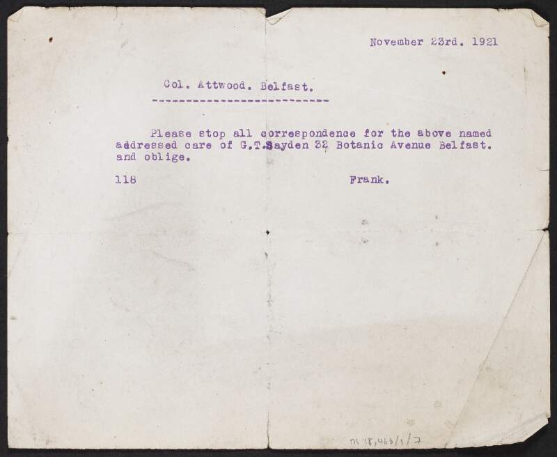 Letter from "Frank" [Frank Thornton?] to "118" [Patrick M. Moynihan] advising him to stop all correspondence addressed to Colonel Attwood, care of G. T. Sayden, 32 Botanic Avenue, Belfast,