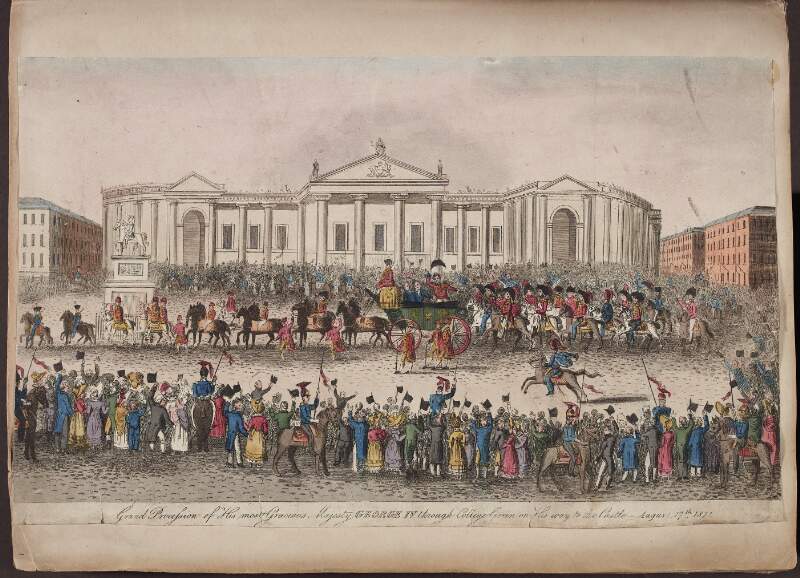 Grand Procession of His most Gracious Majesty George IV through College Green on His way to the [Dublin] Castle August, 17th 1821.