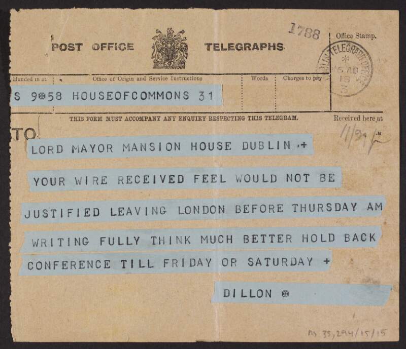 Telegram from John Dillon, House of Commons, to Laurence O'Neill, Lord Mayor of Dublin, requesting that a meeting of the Mansion House Conference be postponed to another day,