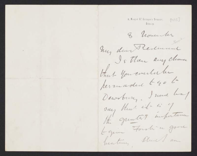 Letter from John Dillon, North Great George's Street, Dublin, to John Redmond, asking if Redmond would travel to Dewsbury, West Yorkshire, England, to make a speech as it is imperative that [H. O. Arnold-]Forster is given "a good beating" [in the by-election],