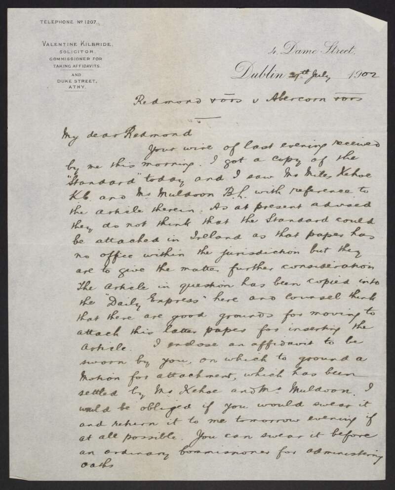 Letter from Valentine Kilbride, 4 Dame Street, Dublin, to John Redmond, concerning the case of Redmond and others versus the Duke of Abercorn and others, commenting on the tactics involved which could give the Irish newspapers power in their case against the United Irish League,
