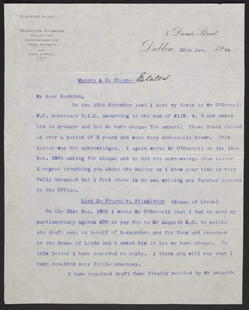 Letter from Valentine Kilbride, 4 Dame Street, Dublin, to John Redmond, informing Redmond that he has not received any reply to his letters asking for payment for legal services in the De Freyne case, stating that he has received "very little courtesy",