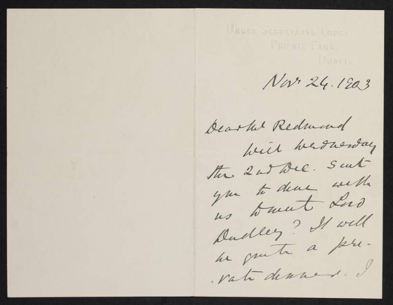 Letter from Antony MacDonnell, Under Secretary's Lodge, Phoenix Park, Dublin, to John Redmond, arranging a meeting to discuss Lord Dudley,