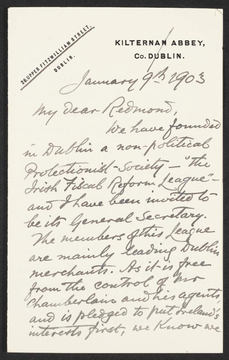 Letter from George Noble Plunkett, 26 Upper Fitzwilliam Street, Dublin, to John Redmond,advising Redmond that he has been invited to become General Secretary of the Irish Fiscal Reform League,