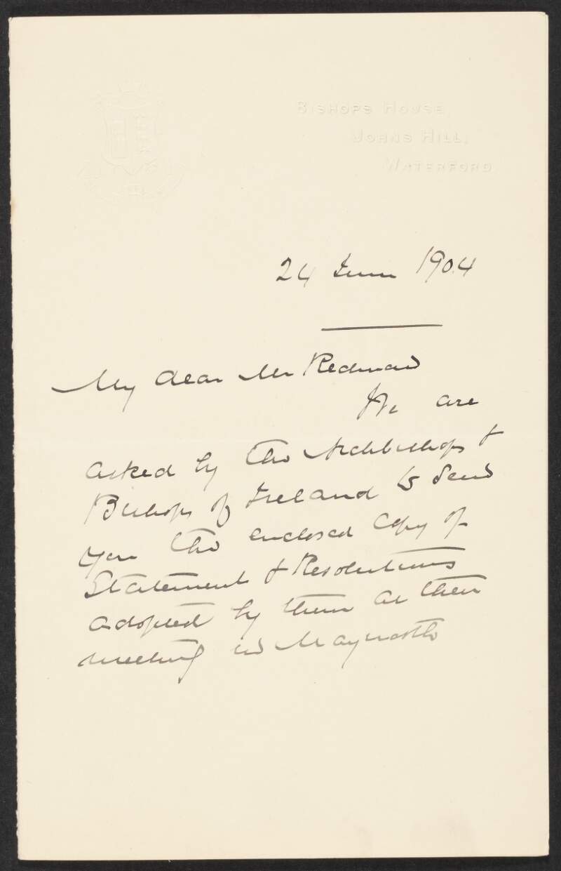 Letter from Most Reverend Richard A. Sheehan, Bishop of Waterford and Lismore, Bishop's House, John's Hill, Waterford, to John Redmond, enclosing a copy of a statement and resolutions (non-extant) adopted by the Irish ecclesiastical hierarchy at a meeting in Maynooth at Jun. 22,