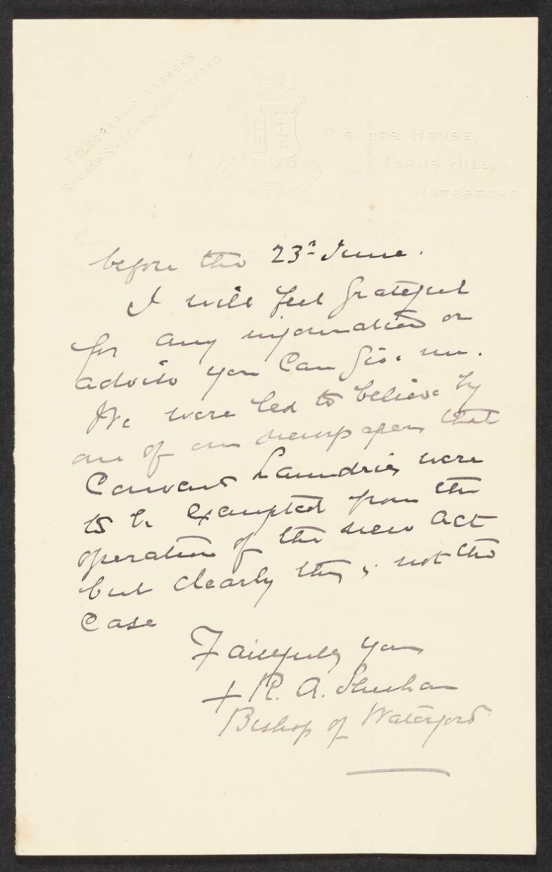 Letter from Most Reverend Richard A. Sheehan, Bishop of Waterford and Lismore, Bishop's House, John's Hill, Waterford, to John Redmond, objecting to the current iteration of the Factory and Workshop Bill, as it would inspectors to privately interview staff which would undermine tha authority of nuns in convent penitentiaries,