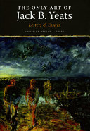 The only art of Jack B. Yeats : letters & essays /