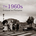 The 1960s : Ireland in pictures /