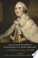 An Enlightenment statesman in Whig Britain : Lord Shelburne in context, 1737-1805 /