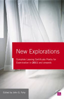 New explorations : complete leaving certificate poetry for examination in 2011 and onwards /