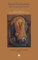 Irish feminisms : past, present and future : essays in honour of Mary Cullen and Margaret Mac Curtain /