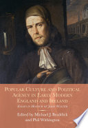 Popular culture and political agency in early modern England and Ireland : essays in honour of John Walter /