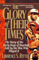 The glory of their times : the story of the early days of baseball told by the men who played it /