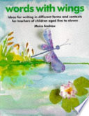 Words with wings : ideas for writing in different forms and contexts for teachers of children aged five to eleven /