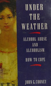Under the weather alcohol abuse and alcoholism : how to cope