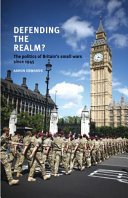 Defending the realm? : the politics of Britain's small wars since 1945 /