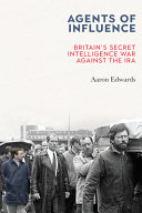 Agents of influence : Britain's secret intelligence war against the IRA /
