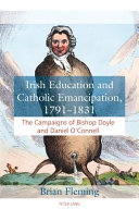 Irish education and Catholic emancipation, 1791-1831 : the campaigns of Bishop Doyle and Daniel O'Connell /