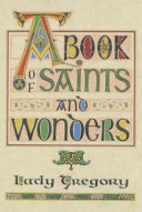 A book of saints and wonders put down here by Lady Gregory according to the old writings and the memory of the people of Ireland