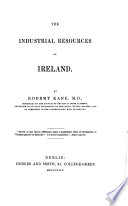 The industrial resources of Ireland /