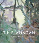 T.P. Flanagan : painter of light and landscape /
