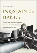 Ink-stained hands : Graphic Studio Dublin and the origins of fine-art printmaking in Ireland /