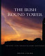 The Irish round tower : origins and architecture explored /