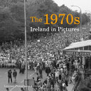 The 1970s : Ireland in pictures /
