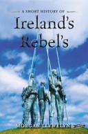 A short history of Ireland's rebels /