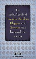 The feckin' book of bankers, builders, blaggers and bowsies that banjaxed the nation /