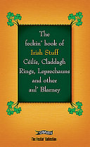 The feckin' book of Irish stuff : ceilis, claddagh rings, leprechauns and other aul' blarney /