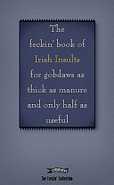 The feckin' book of Irish insults for gobdaws as thick as manure and only half as useful /