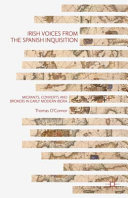 Irish voices from the Spanish Inquisition : migrants, converts and brokers in early modern Iberia /
