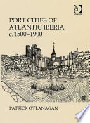 Port cities of Atlantic Iberia, c. 1500-1900 /