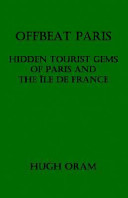 Offbeat Paris - hidden tourist gems of Paris & the Ile de France /