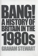 Bang! : a history of Britain in the 1980s /